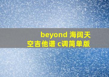 beyond 海阔天空吉他谱 c调简单版